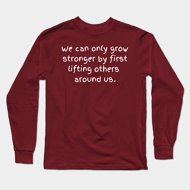 Lift others up first Long Sleeve T-Shirt by Unusual Choices